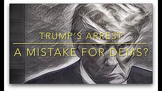 Trump's Arrest--A Mistake for Dems?