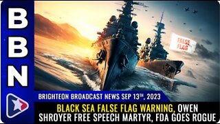 09-13-23 BBN - Black Sea FALSE FLAG warning, Owen Shroyer free speech martyr, FDA goes ROGUE