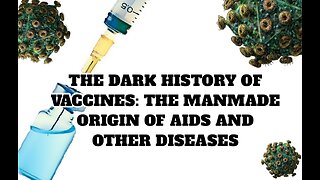 The Dark History of Vaccines: The Manmade Origin of Aids and Other Diseases