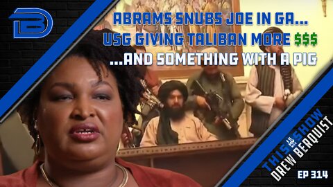 Stacey Abrams To Snub Joe Biden In GA, US Govt Giving 308 Million in Aid to Afghanistan | Ep 314