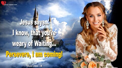 I know, that you’re weary of Waiting… But persevere, I am coming ❤️ Love Letter from Jesus Christ