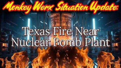 Monkey Werx Situation Update - Texas Fire near Nuclear Bomb Plant - 3/2/24..