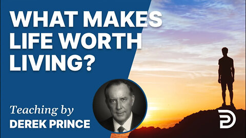 💡 What Makes Life Worth Living? - Derek Prince