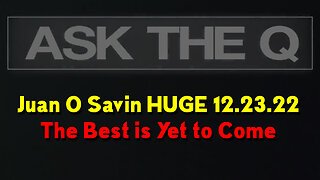 Juan O Savin > The Best is Yet to Come 12.22.22