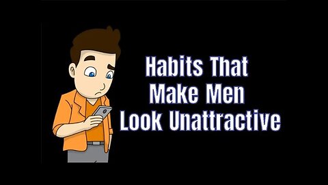 Signs of Habits Make Men Look Unattractive