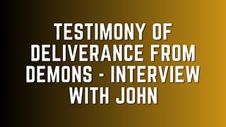 Deliverance From Demons Podcast Ep. 11 - John's Testimony