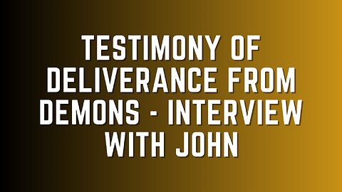 Deliverance From Demons Podcast Ep. 11 - John's Testimony