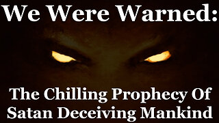 We Were Warned: The Chilling Prophecy Of Satan Deceiving Mankind