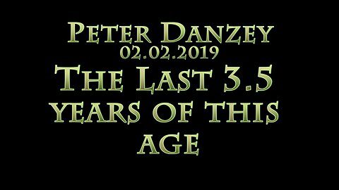 The Last 3 1/2 years of this Age: Peter Danzey 02.02.2019