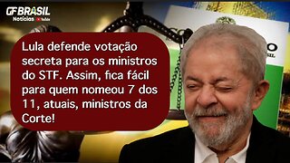 Lula defende votação secreta para os ministros do STF. Ele nomeou 7 dos 11 atuais ministros da Corte
