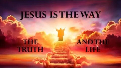 Jesus is the way the truth and the life (Part 7 of the Great I AM)