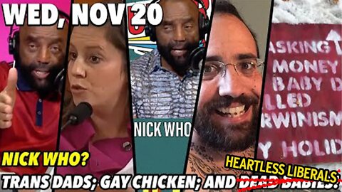 Wed, Nov 20: Trans Dads; Gay Chickens; Heartless Liberals and GROYPERS ... Buckle Up!