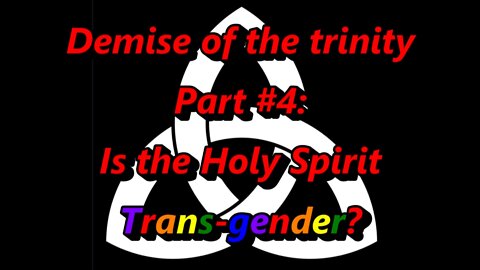 Is the Holy Spirit Trans-gender? (Demise of the trinity Pt #4)