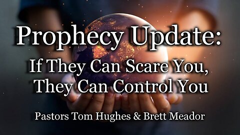 Prophecy Update: If They Can Scare You, They Can Control You