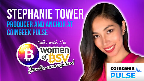 Stephanie Tower - Producer and Anchor Coingeek Pulse - conversation #53 with the Women of BSV