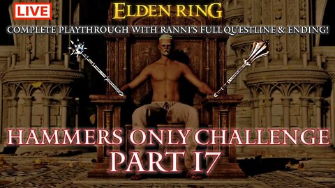 🔴 Live Elden Ring Gameplay: Hammers Only Challenge Run with Ranni's Ending - Part 17