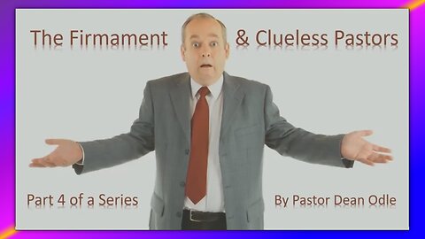 THE SEVENFOLD DOCTRINE OF CREATION (PART 4) - THE FIRMAMENT & CLUELESS PASTORS - BY PASTOR DEAN ODLE