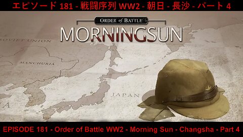 EPISODE 181 - Order of Battle WW2 - Morning Sun - Changsha - Part 4