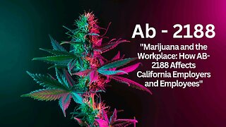 "Marijuana and the Workplace: How AB-2188 Affects California Employers and Employees"