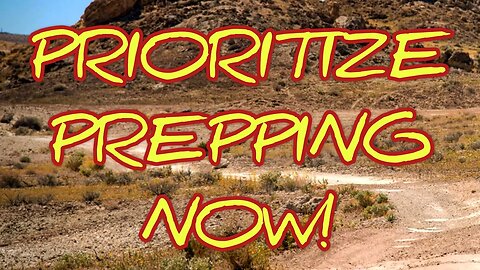 Prioritize Prepping Now! You May Not Get Another Chance!