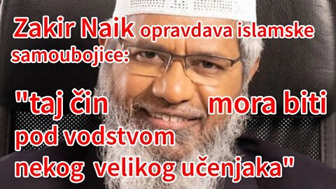 Zakir Naik opravdava islamske samoubojice - "taj čin mora biti pod vodstvom nekog velikog učenjaka"