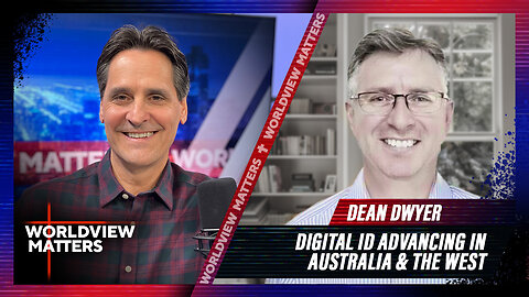 Dean Dwyer: Digital ID Advancing In Australia & The West | Worldview Matters