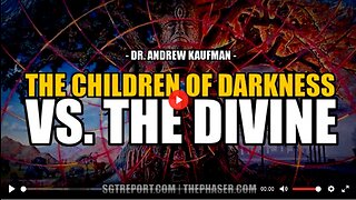 SGT REPORT - THE CHILDREN OF DARKNESS VS. THE DIVINE -- Dr Andrew Kaufman