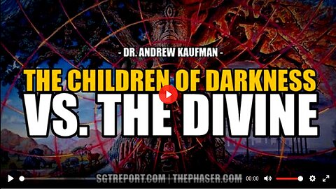 SGT REPORT - THE CHILDREN OF DARKNESS VS. THE DIVINE -- Dr Andrew Kaufman