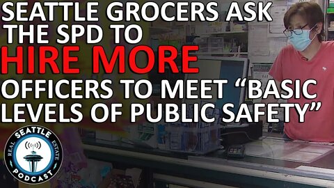 Seattle grocers ask SPD to hire more officers to meet 'basic levels of public safety'