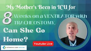 My mother’s been in ICU for 8 weeks on a ventilator with tracheostomy, can she go home?Live stream!