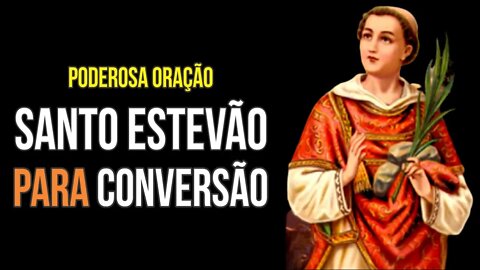 Oração a SANTO ESTEVÃO para CONVERSÃO