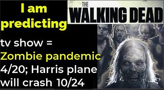 I am predicting: Zombie pandemic begins 4/20; Harris' plane crash 10/24 = THE WALKING DEAD tv show