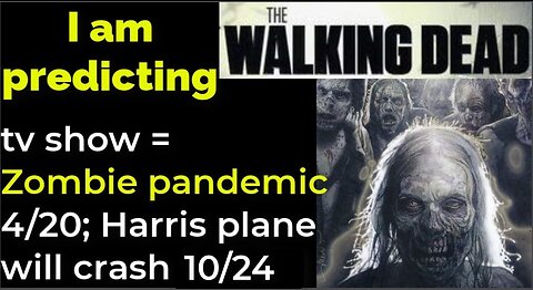 I am predicting: Zombie pandemic begins 4/20; Harris' plane crash 10/24 = THE WALKING DEAD tv show