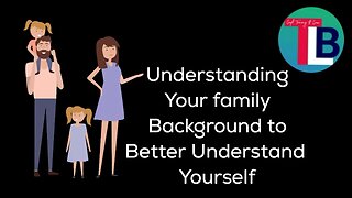 Understanding your family background to better understand yourself