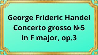 George Frideric Handel Concerto grosso №5 in F major, op.3