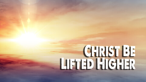 Christ Be Lifted Higher | Emmaus Road Worship (Worship Lyric Video)