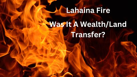 Lahaina Fire| Is It A Wealth Transfer?| Is The Land Being Taken From The People?