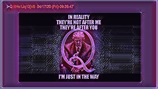 Q April 17, 2020 – They’re Not After Me, They’re After You