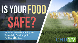 ‘Glyphosate + Roundup Are Carcinogenic’: Dr. Chadi Nabhan Wonders If Our Food Is Making Us Sick