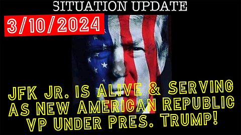 Situation Update 3.11.24: JFK Jr. is Alive & Serving As New American Republic VP Under Pres. Trump