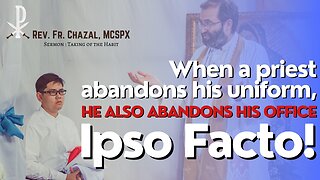 Sermon : Priest Abandons His Uniform, He Also Abandons His Office, Ipso Facto - Fr. Chazal, MCSPX