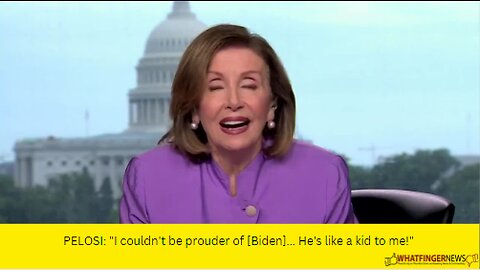 PELOSI: "I couldn't be prouder of [Biden]... He's like a kid to me!"