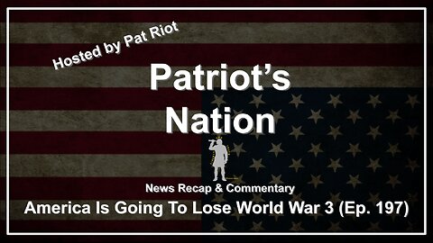 America Is Going To Lose World War 3 (Ep. 197) - Patriot's Nation