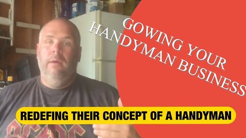 REDEFINING THEIR CONCEPT OF WHAT A HANDYMAN IS - Growing Your Handyman Business