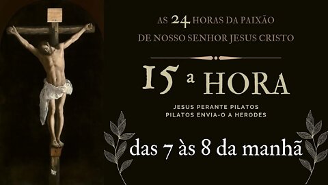 15ª Hora da Paixão de Nosso Senhor Jesus Cristo #litcatolica