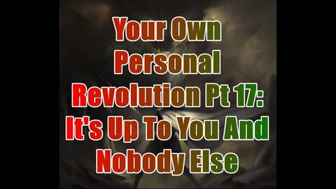 Your Own Personal Revolution Pt 17: It's Up To You And No One Else