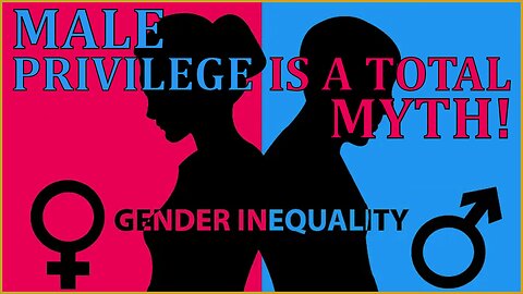 E118 - Why Male Privilege Is A Total MYTH