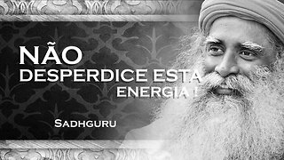 SADHGURU - Evite Desperdiçar Energia em Futilidades