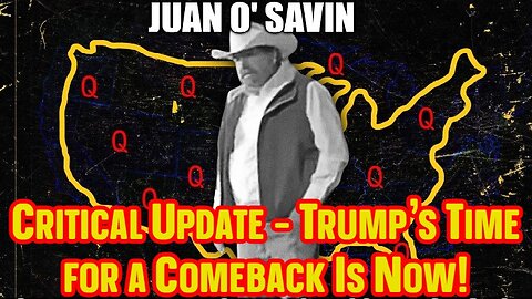 Juan O' Savin Critical Update - Trump's Time for a Comeback Is Now!