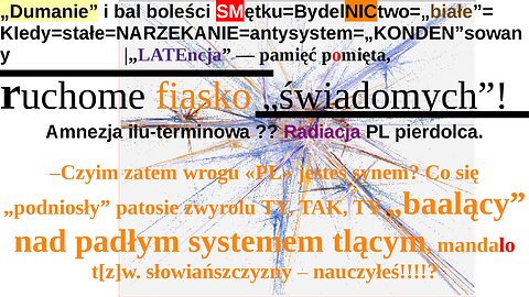 „Dumanie” i bal boleści SMętku=BydelNICtwo=„białe”= KIedy=stałe=NARZEKANIE=antysystem=„KONDEN”sowany